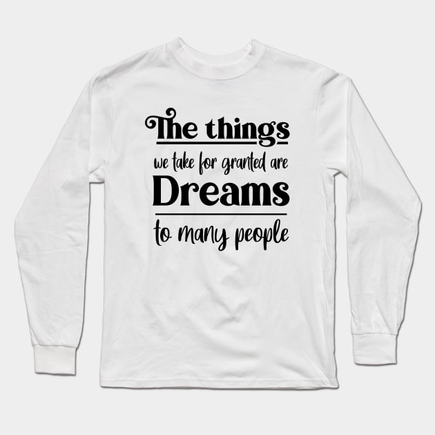 The things we take for granted are dreams to many people, Dream bigger Long Sleeve T-Shirt by FlyingWhale369